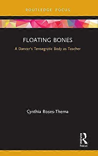 Floating Bones: A Dancers Tensegretic Body as Teacher