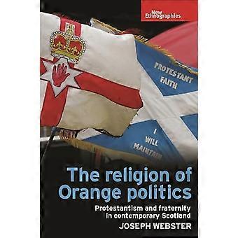 The Religion of Orange Politics Protestantism and Fraternity in Contemporary Scotland