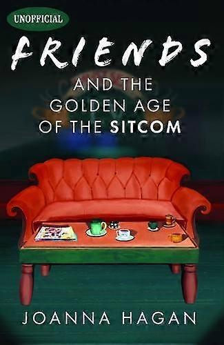 Friends And The Golden Age Of The Sitcom by Joanna Hagan Hardback Book