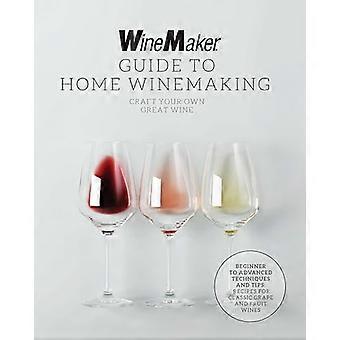 Der Winzer-Leitfaden für die Weinherstellung zu Hause: Kreieren Sie Ihren eigenen großartigen Wein * Techniken und Tipps für Anfänger bis Fortgeschrittene * Über 30 Rezepte für klassische Trauben- und Fruchtweine