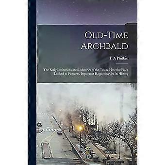 Old-Time Archbald; the Early Institutions and Industries of the Town. How the Place Looked to Pioneers. Important Happenings in Its History