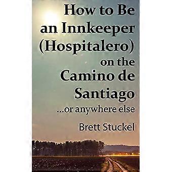 Kuinka olla majatalonpitäjä (hospitalero) Camino de Santiagossa: tai missä tahansa muualla