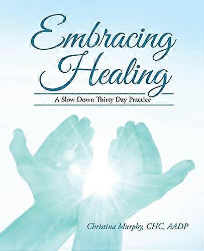 Embracing Healing: a Slow Down Thirty Day Practice