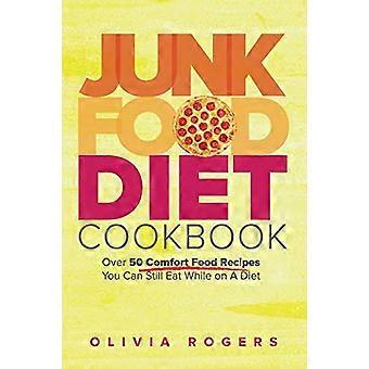Libro de cocina de dieta de comida chatarra: más de 50 recetas de comida reconfortante que aún puede comer mientras está a dieta
