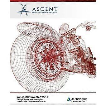 Autodesk Inventor 2018 Konstruktionswerkzeuge und -strategien: Autodesk Authorized Publisher
