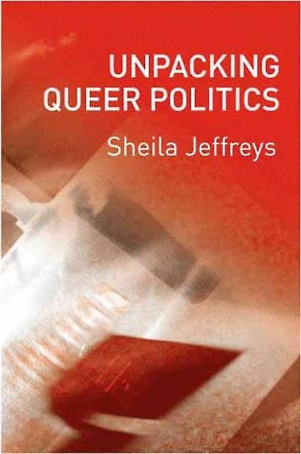 Unpacking Queer Politics by Sheila Jeffreys Paperback