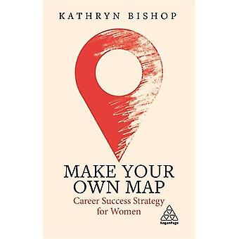 Make Your Own Map Career Success Strategy For Women - Bishop, Kathryn