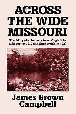 Across the Wide Missouri The Diary of a Journey from Virginia to Missouri in 1819 and Back Again in 1822