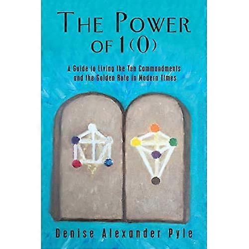 The Power of 1 (0) : a Guide to Living the Ten Commandments and the Golden Rule in Modern Times