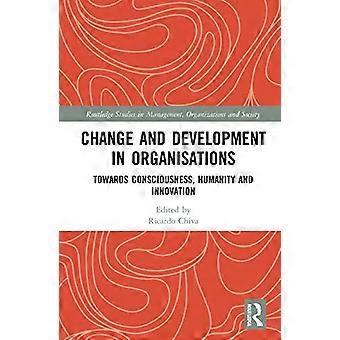 Change and Development in Organisations Towards Consciousness Humanity and Innovation