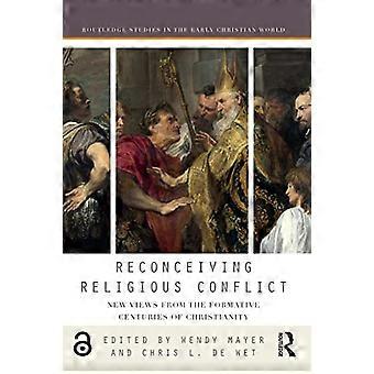 Religiöse Konflikte neu konzipieren: Neue Ansichten aus den prägenden Jahrhunderten des Christentums (Routledge-Studien in der frühchristlichen Welt)