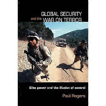 Globale Sicherheit und der Krieg gegen den Terror: Elitemacht und die Illusion der Kontrolle (Contemporary Security Studies)