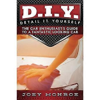 D.I.Y. - Detail It Yourself: Bilentusiastens guide till en fantastisk bil