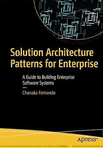 Solution Architecture Patterns for Enterprise: A Guide to Building Enterprise Software Systems