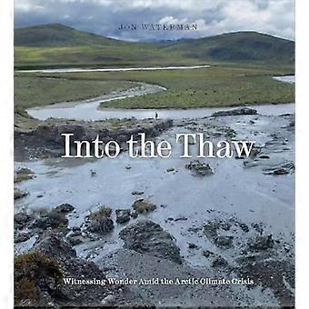 Into the Thaw : Eine Suche nach Wundern inmitten der arktischen Klimakrise