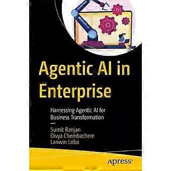 Agentic Ai In Enterprise Harnessing Agentic Ai For Business Transformation - Sumit Ranjan