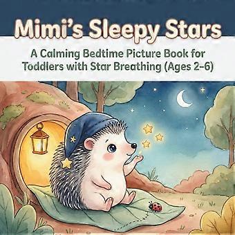 Mimis sleepy stars a calming bedtime picture book for toddlers with star breathing ages 26 mimi the sleepy hedgehog series