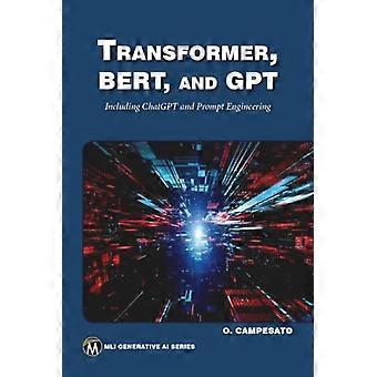 Transformer, Bert und Gpt: Einschließlich Chatgpt und Prompt Engineering