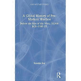 Uma História Global da Guerra Pré-moderna Antes da Ascensão do Ocidente 10.000 B - Kaushik Roy - Capa dura - Livro em inglês - História
