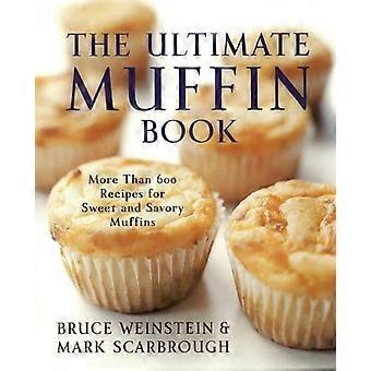 Het ultieme muffinboek: meer dan 600 recepten voor zoete en hartige muffins - Bruce Weinstein