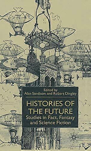 Histories of the Future: Studies in Fact Fantasy and Science Fiction