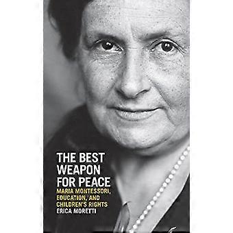 The Best Weapon for Peace: Maria Montessori, Education, and Children's Rights (George L. Mosse the History of European Culture, Sexuality, and Ideas)