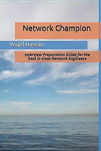 Network Champion: Interview Preparation Guide for the best in class Network Engineers