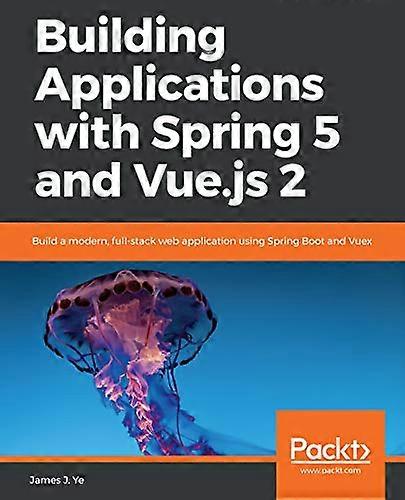 Building Applications with Spring 5 and Vue.js 2: Build a modern, full-stack web application using Spring Boot and Vuex