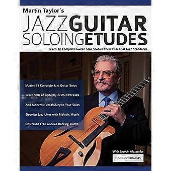 Martin Taylor's Jazz Guitar - Soloing Etudes: Learn 12 - Complete Guitar Solo - Studies Over Essential Jazz - Standards