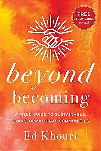 Beyond Becoming: A Field Guide to Sustainable, Transformational Communities