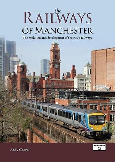 The Railways Of Manchester by Andy Chard Hardback Book