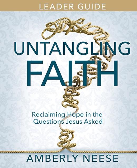 Untangling Faith Womens Bible Study Leader Guide Reclaiming Hope In The Question