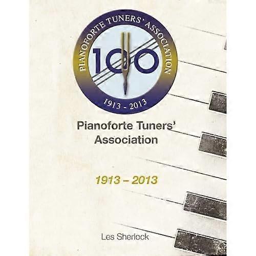 The Pianoforte Tuners' Association 1913-2013
