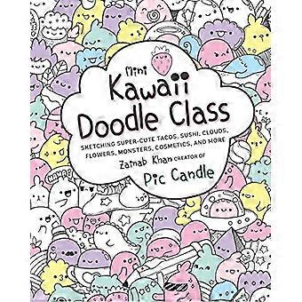 Mini Kawaii Doodle Class Sketching Super Cute Tacos Sushi Clouds Flowers Monsters Cosmetics and More Volume 2