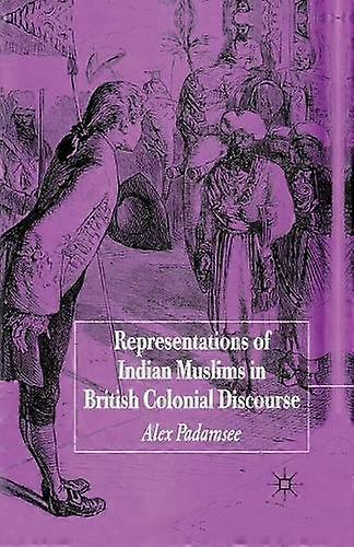 Representations Of Indian Muslims In British Colonial Discourse by A. Padamsee Paperback