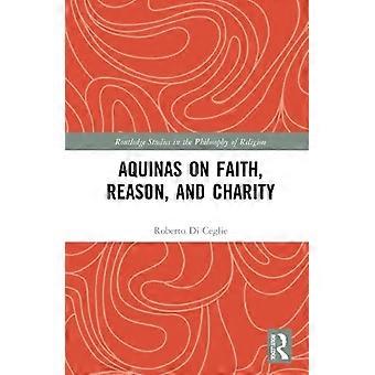 Aquinas On Faith Reason And Charity - Roberto Di Ceglie
