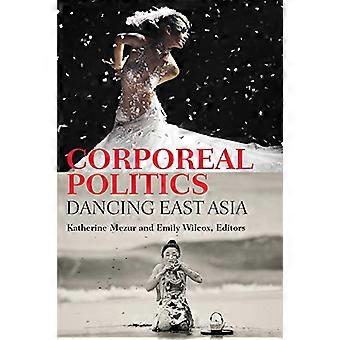 Corporeal Politics Dancing East Asia