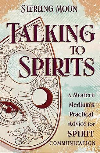 Talking to Spirits: A Modern Mediums Practical Advice for Spirit Communication