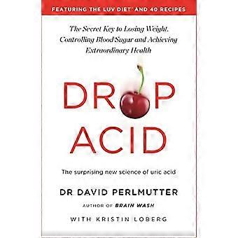 Drop Acid: Die überraschende neue Wissenschaft der Harnsäure - der Schlüssel zum Abnehmen, zur Kontrolle des Blutzuckers und zum Erreichen einer außergewöhnlichen Gesundheit