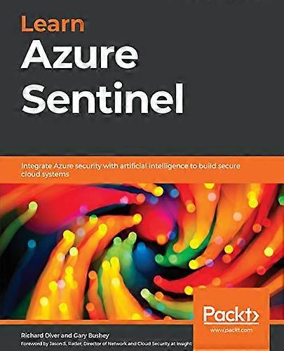 Learn Azure Sentinel:  - Integrate Azure security  - with artificial intelligence -  to build secure cloud  - systems