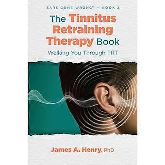 Das Buch zur Tinnitus-Retraining-Therapie: Wir führen Sie durch TRT (Ears Gone Wrong(tm))