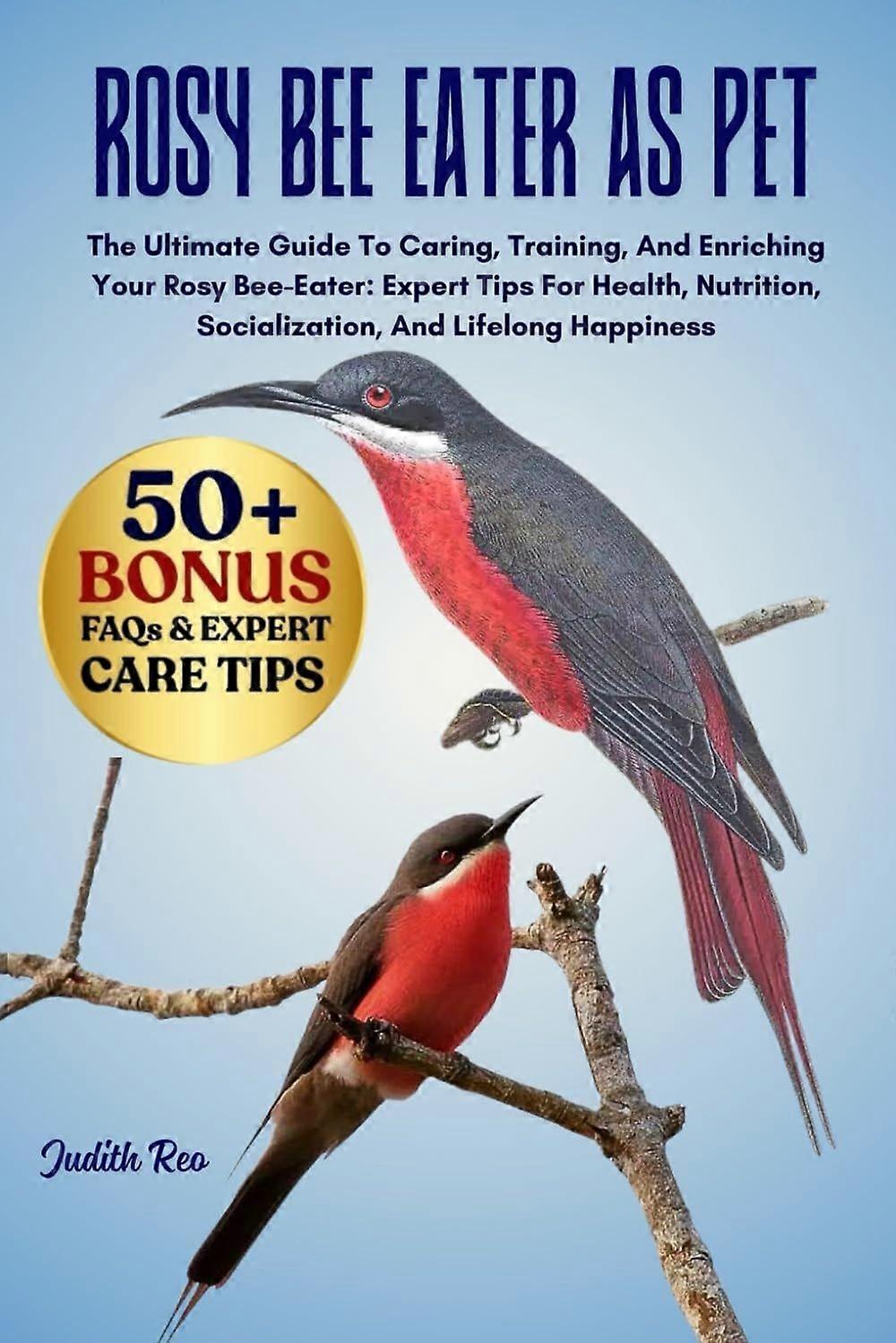 Rosy bee eater as pet - the ultimate guide to caring, training, and enriching your rosy bee-eater expert tips for health, nutrition, socialization, an
