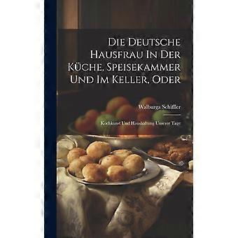 Die Deutsche Hausfrau In Der Kche Speisekammer Und Im Keller Oder Kochkuns