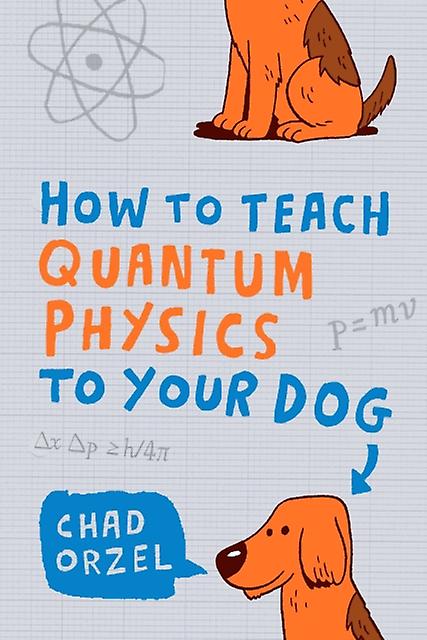 How To Teach Quantum Physics To Your Dog by Chad Orzel Paperback Book