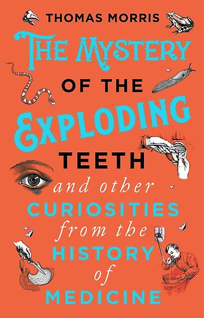 The Mystery Of The Exploding Teeth And Other Curiosities From The History Of Med by Thomas Morris Paperback Book
