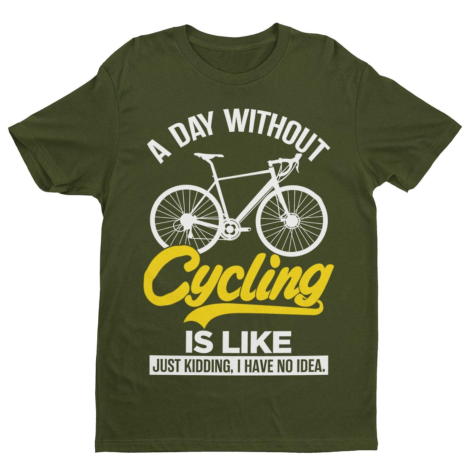 Funny A Day Without Cycling T Shirt Is Like Just Kidding I Have No Idea Cyclist