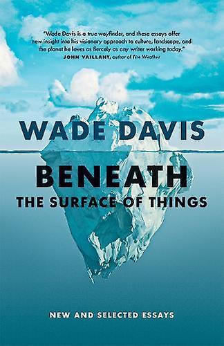 Beneath The Surface Of Things by Wade Davis Hardback Book