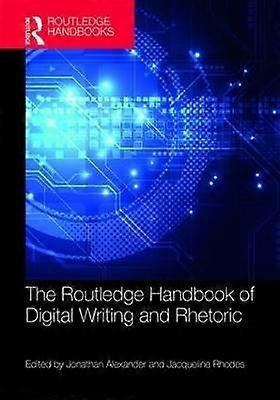 The Routledge Handbook of Digital Writing and Rhetoric