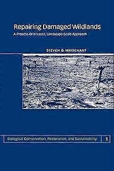 Repairing Damaged Wildlands A ProcessOrientated LandscapeScale Approach 1 Biological Conservation Restoration and Sustainability Series Number 1