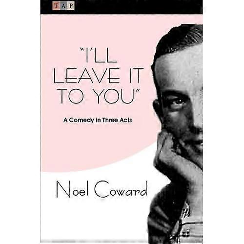 I'll Leave It to You: A Comedy in Three Acts
